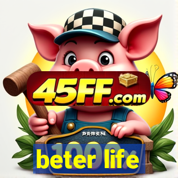 beter life